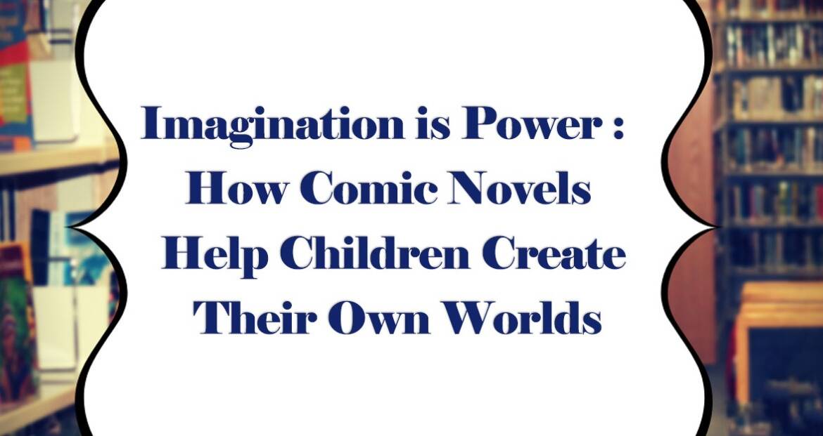 Imagination is Power: How Comic Novels Help Children Create Their Own Worlds