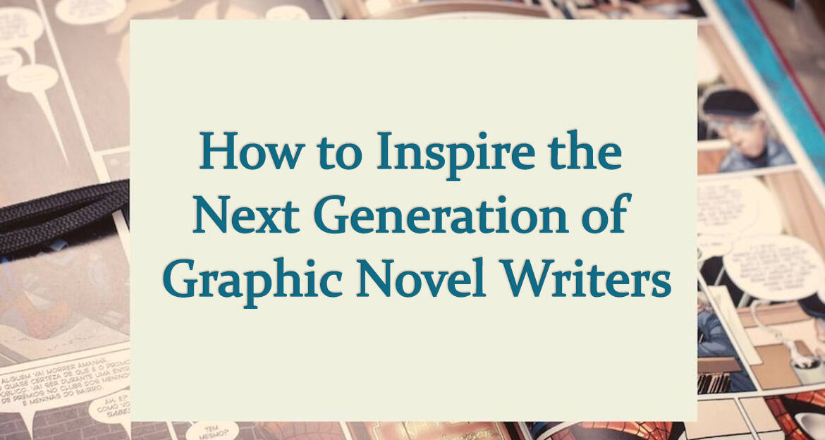 How to Inspire the Next Generation of Graphic Novel Writers