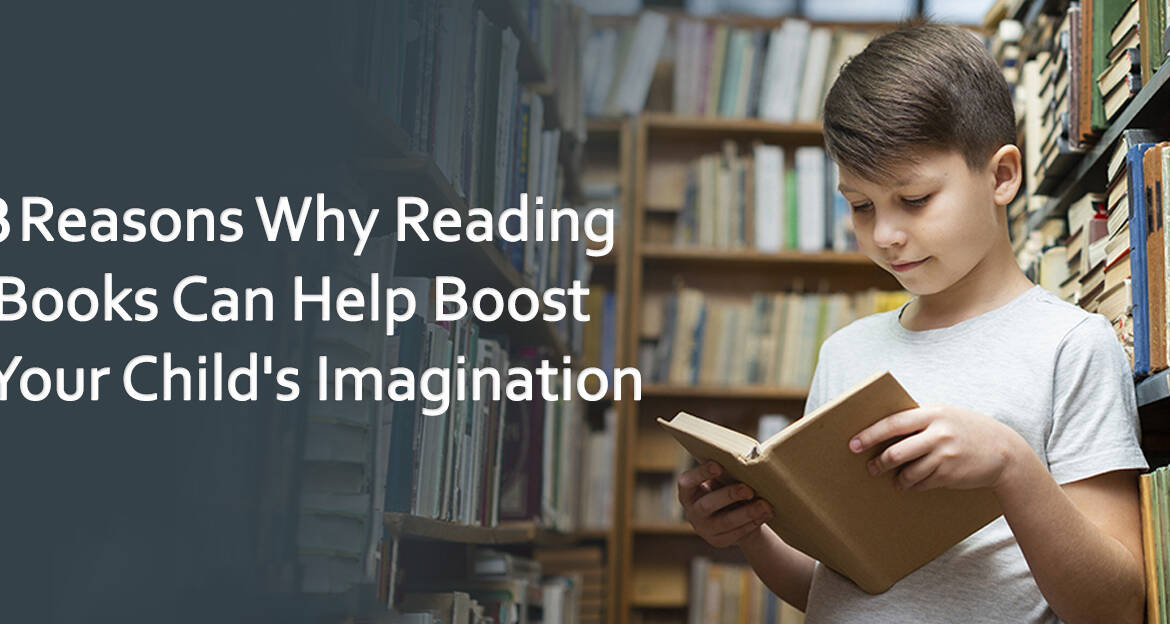 3 Reasons Why Reading Books Can Help Boost Your Child’s Imagination